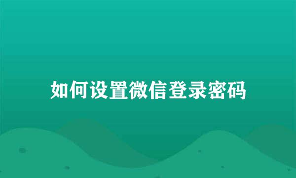如何设置微信登录密码