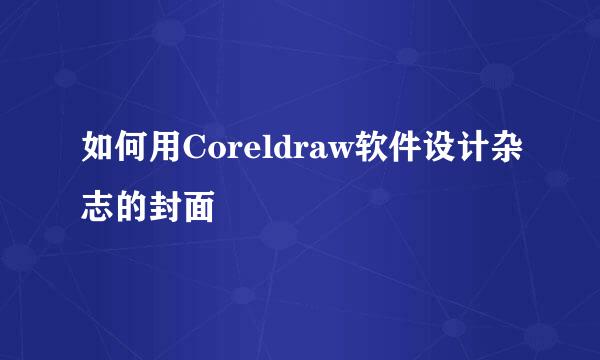 如何用Coreldraw软件设计杂志的封面