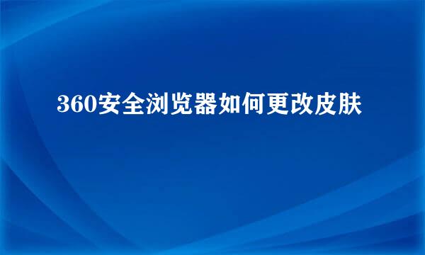 360安全浏览器如何更改皮肤