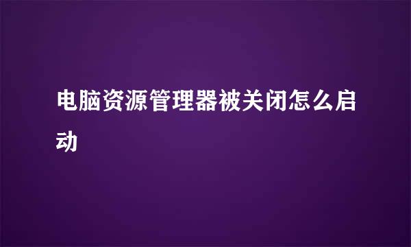 电脑资源管理器被关闭怎么启动