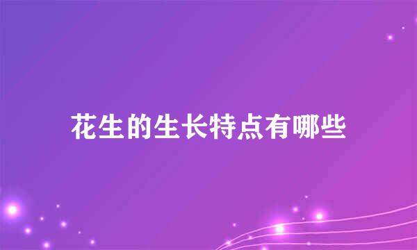 花生的生长特点有哪些