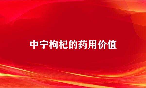 中宁枸杞的药用价值