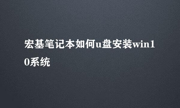 宏基笔记本如何u盘安装win10系统