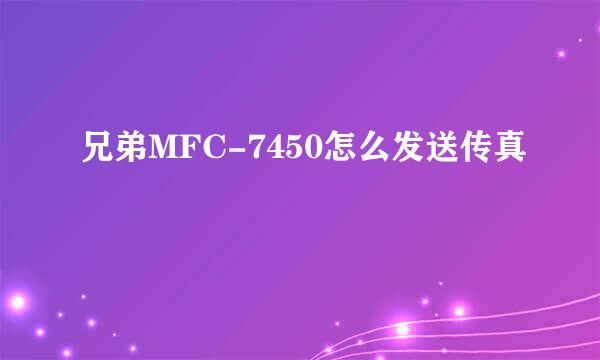 兄弟MFC-7450怎么发送传真
