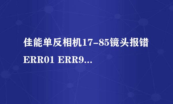 佳能单反相机17-85镜头报错ERR01 ERR99故障维修