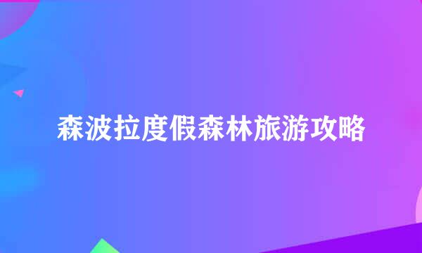 森波拉度假森林旅游攻略