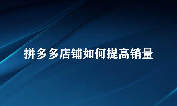 拼多多店铺如何提高销量