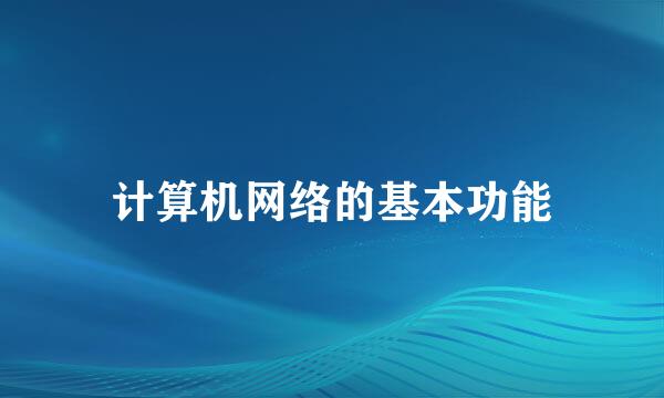 计算机网络的基本功能