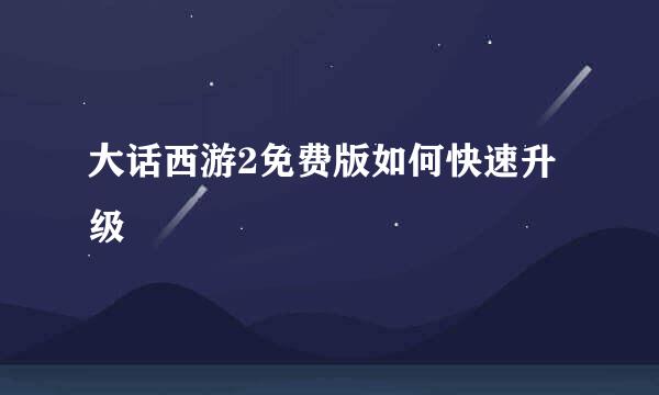 大话西游2免费版如何快速升级