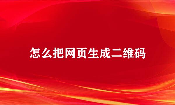 怎么把网页生成二维码