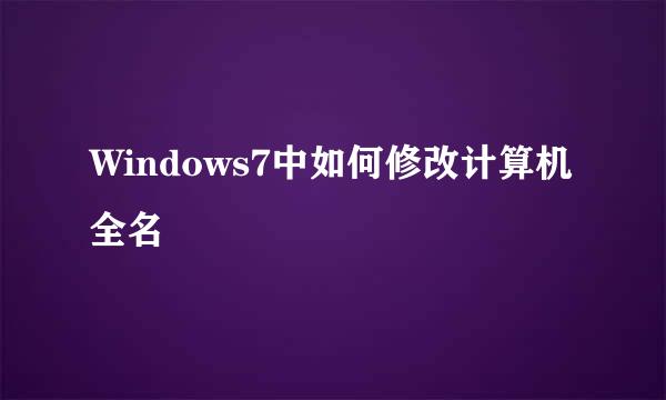 Windows7中如何修改计算机全名
