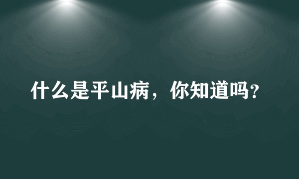 什么是平山病，你知道吗？