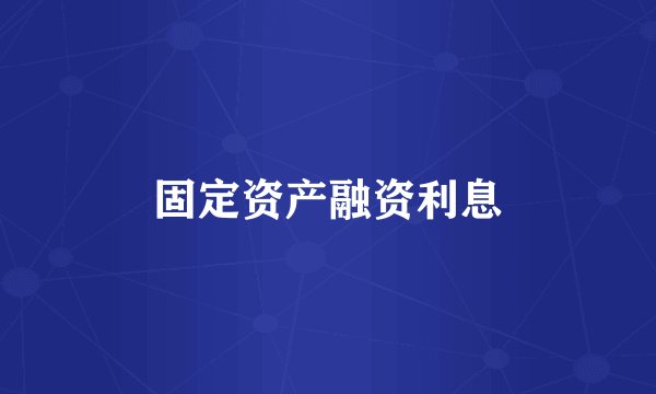 固定资产融资利息
