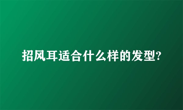 招风耳适合什么样的发型?