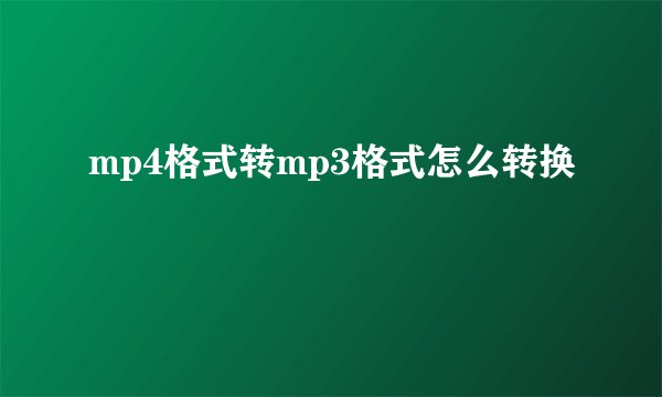 mp4格式转mp3格式怎么转换