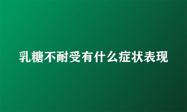 乳糖不耐受有什么症状表现