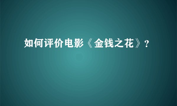 如何评价电影《金钱之花》？