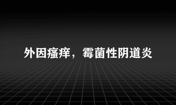 外因瘙痒，霉菌性阴道炎