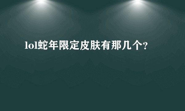 lol蛇年限定皮肤有那几个？