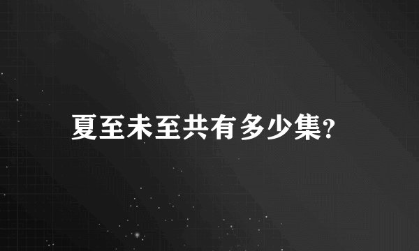 夏至未至共有多少集?