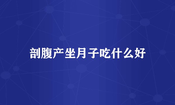 剖腹产坐月子吃什么好
