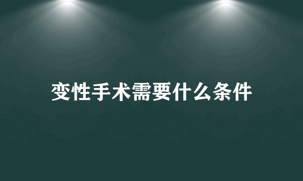 变性手术需要什么条件