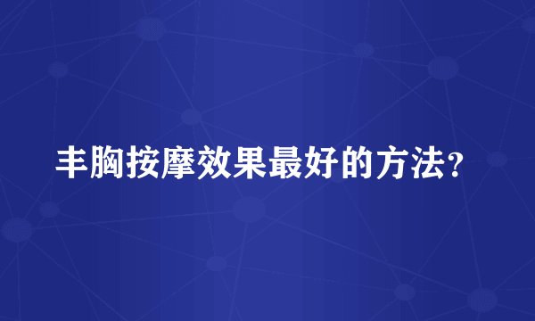 丰胸按摩效果最好的方法？