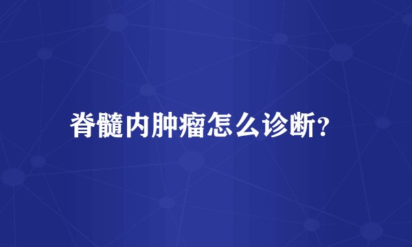 脊髓内肿瘤怎么诊断？
