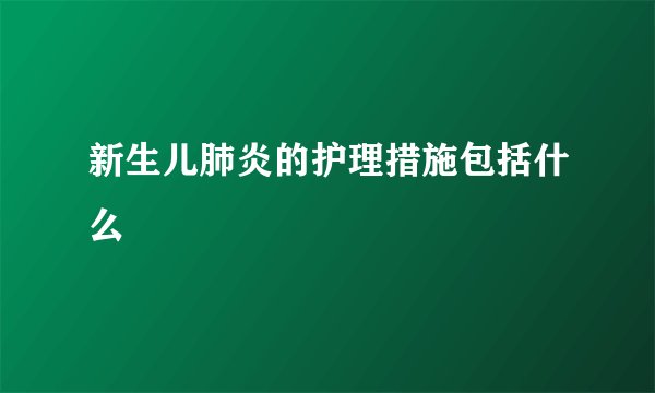新生儿肺炎的护理措施包括什么