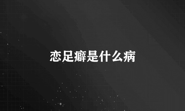 恋足癖是什么病