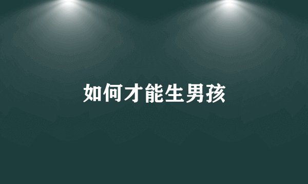如何才能生男孩