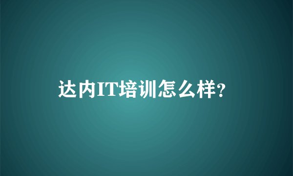 达内IT培训怎么样？
