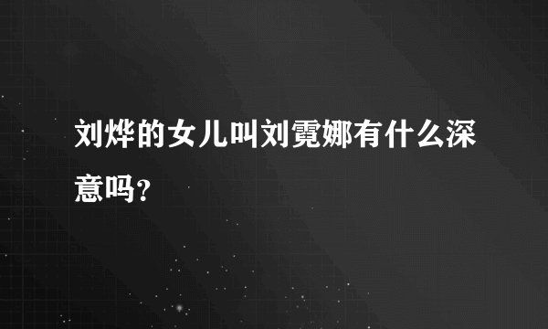 刘烨的女儿叫刘霓娜有什么深意吗？