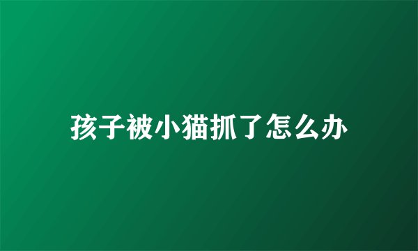 孩子被小猫抓了怎么办