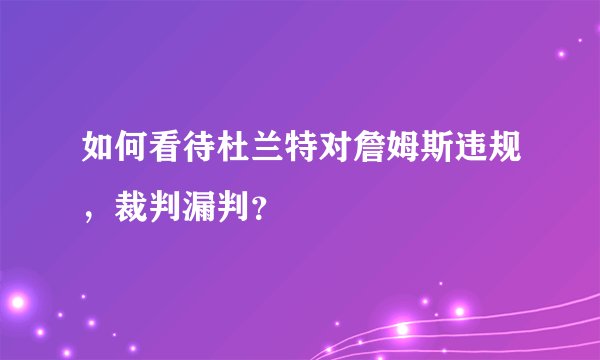 如何看待杜兰特对詹姆斯违规，裁判漏判？