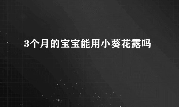 3个月的宝宝能用小葵花露吗