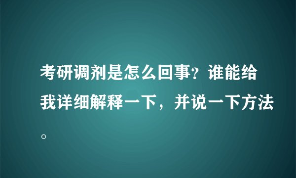 考研调剂是怎么回事？谁能给我详细解释一下，并说一下方法。