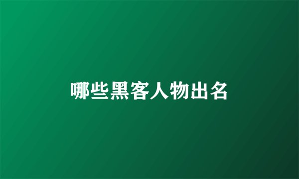哪些黑客人物出名