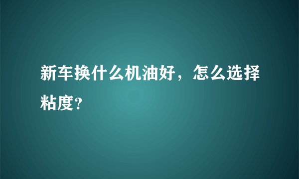 新车换什么机油好，怎么选择粘度？