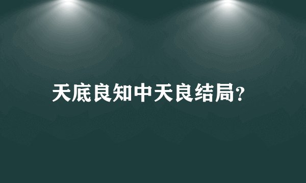 天底良知中天良结局？