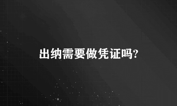 出纳需要做凭证吗?