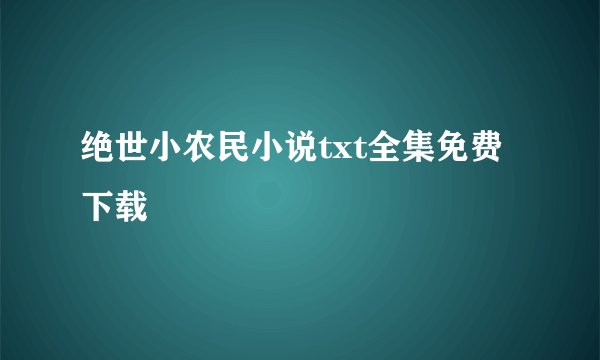 绝世小农民小说txt全集免费下载