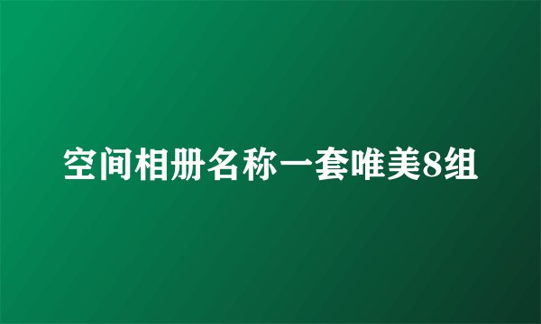 空间相册名称一套唯美8组