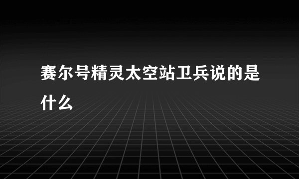 赛尔号精灵太空站卫兵说的是什么