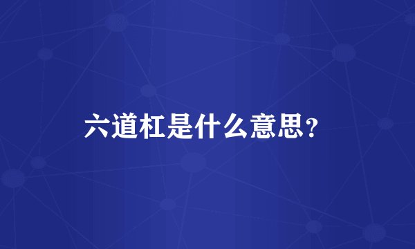 六道杠是什么意思？