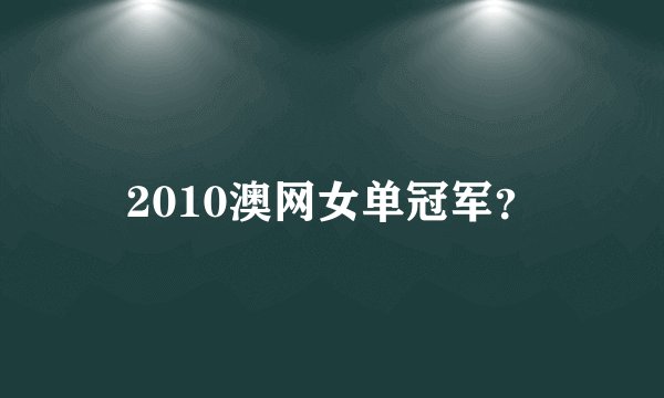 2010澳网女单冠军？