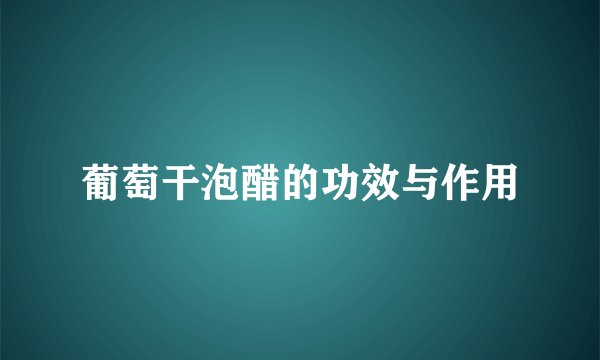葡萄干泡醋的功效与作用