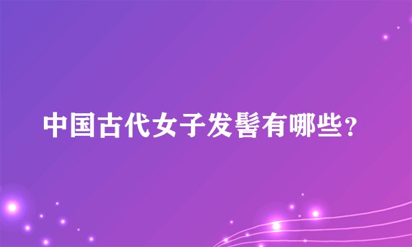 中国古代女子发髻有哪些？
