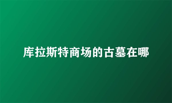 库拉斯特商场的古墓在哪