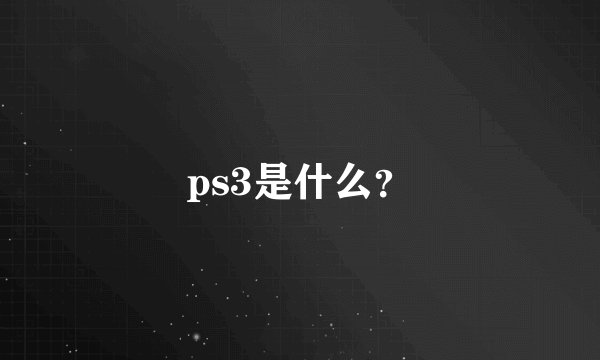 ps3是什么？